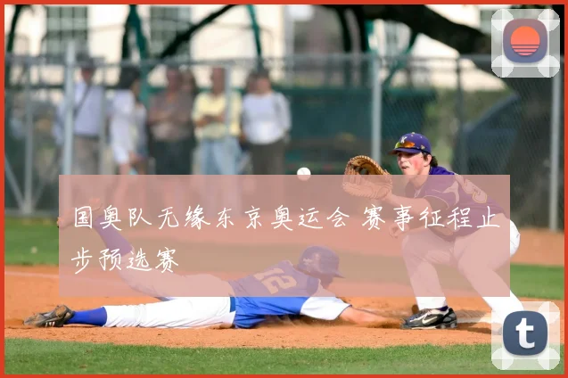 国奥队无缘东京奥运会 赛事征程止步预选赛